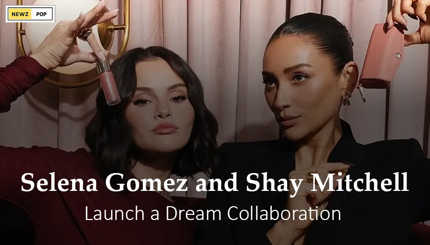 Selena Gomez and Shay Mitchell Launch a Dream Collaboration