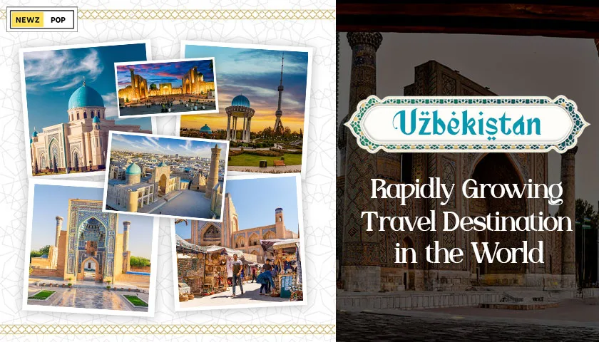 Uzbekistan – Rapidly Growing Travel Destination in the World