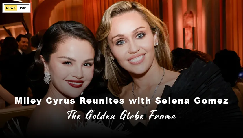 Miley Cyrus Reunites with Selena Gomez: The Golden Globe Frame